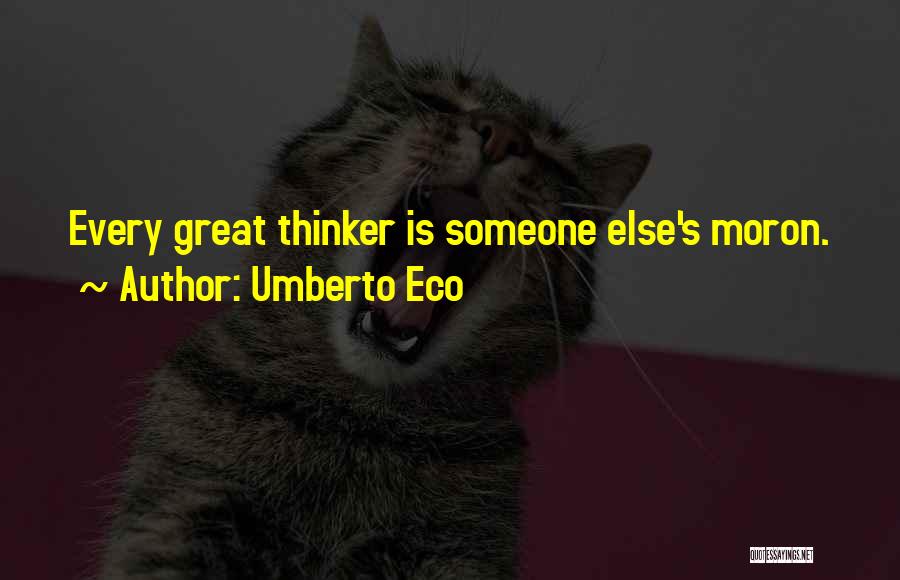 Umberto Eco Quotes: Every Great Thinker Is Someone Else's Moron.