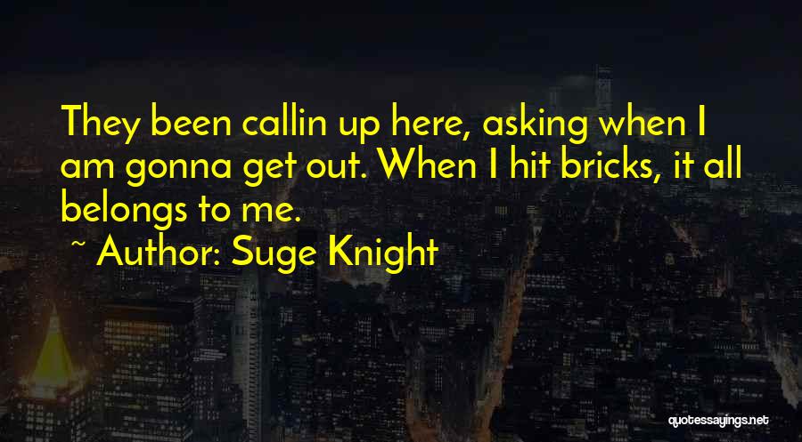 Suge Knight Quotes: They Been Callin Up Here, Asking When I Am Gonna Get Out. When I Hit Bricks, It All Belongs To