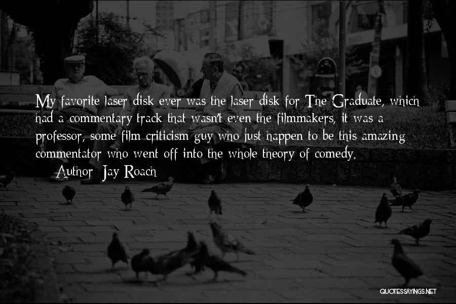 Jay Roach Quotes: My Favorite Laser Disk Ever Was The Laser Disk For The Graduate, Which Had A Commentary Track That Wasn't Even