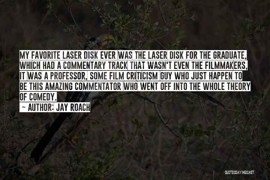 Jay Roach Quotes: My Favorite Laser Disk Ever Was The Laser Disk For The Graduate, Which Had A Commentary Track That Wasn't Even