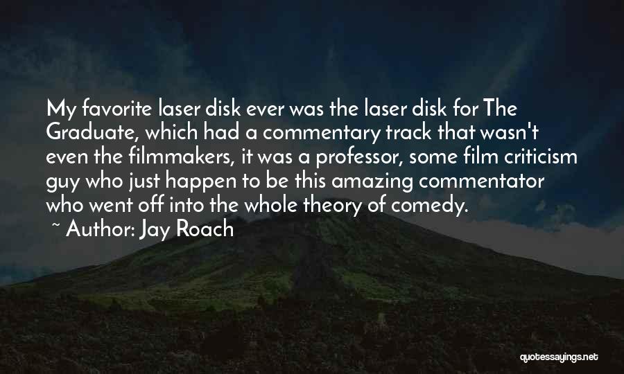 Jay Roach Quotes: My Favorite Laser Disk Ever Was The Laser Disk For The Graduate, Which Had A Commentary Track That Wasn't Even