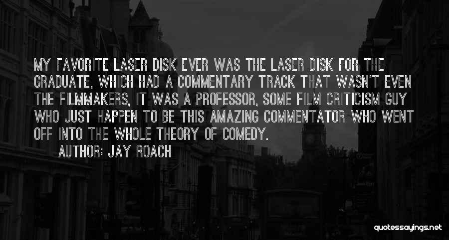 Jay Roach Quotes: My Favorite Laser Disk Ever Was The Laser Disk For The Graduate, Which Had A Commentary Track That Wasn't Even