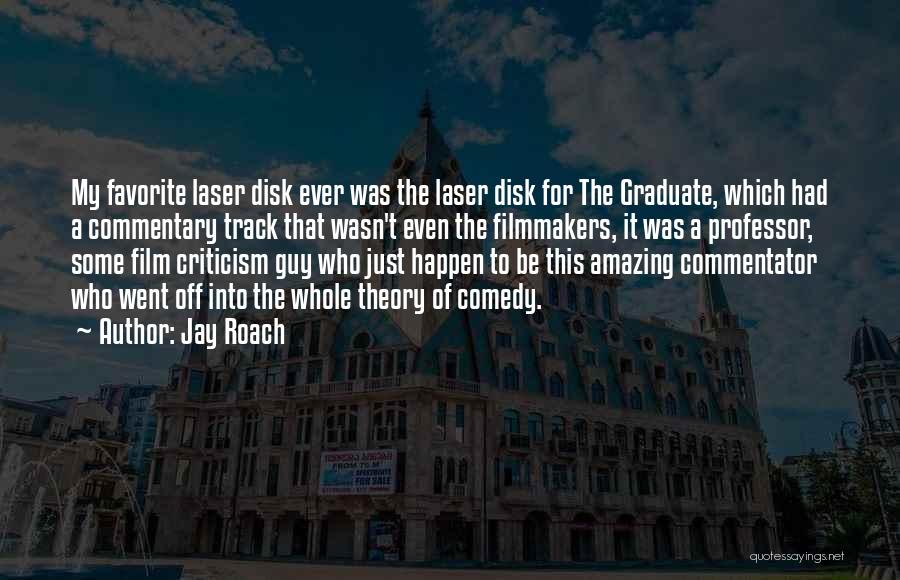 Jay Roach Quotes: My Favorite Laser Disk Ever Was The Laser Disk For The Graduate, Which Had A Commentary Track That Wasn't Even