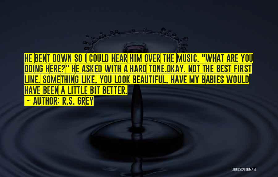 R.S. Grey Quotes: He Bent Down So I Could Hear Him Over The Music. What Are You Doing Here? He Asked With A