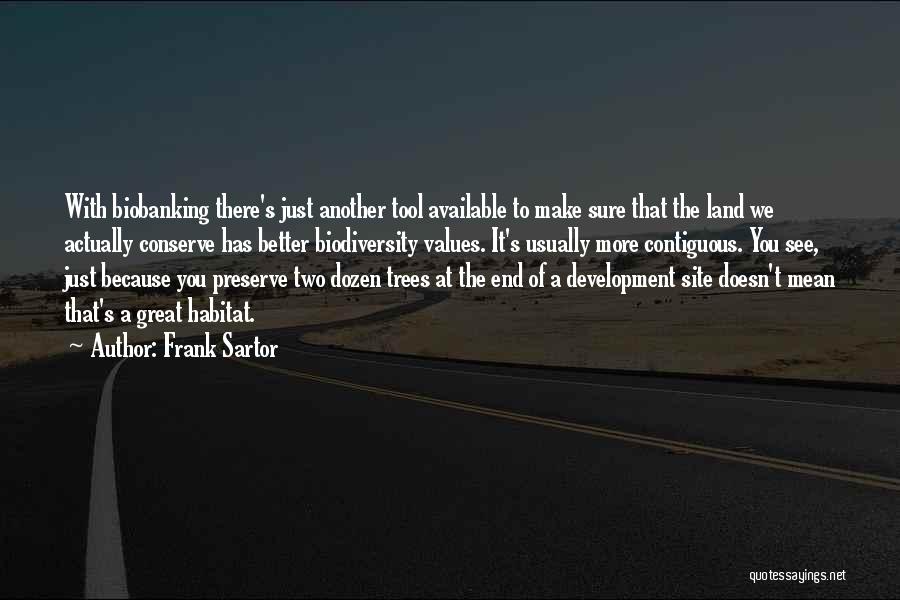 Frank Sartor Quotes: With Biobanking There's Just Another Tool Available To Make Sure That The Land We Actually Conserve Has Better Biodiversity Values.