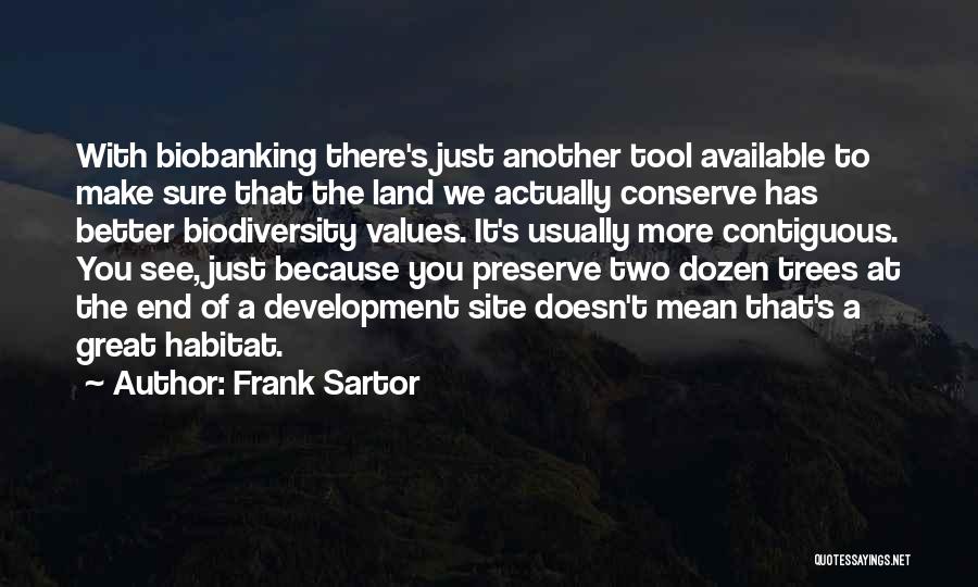 Frank Sartor Quotes: With Biobanking There's Just Another Tool Available To Make Sure That The Land We Actually Conserve Has Better Biodiversity Values.