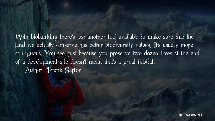 Frank Sartor Quotes: With Biobanking There's Just Another Tool Available To Make Sure That The Land We Actually Conserve Has Better Biodiversity Values.