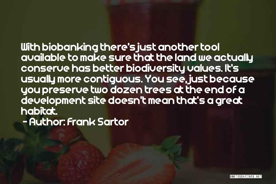 Frank Sartor Quotes: With Biobanking There's Just Another Tool Available To Make Sure That The Land We Actually Conserve Has Better Biodiversity Values.