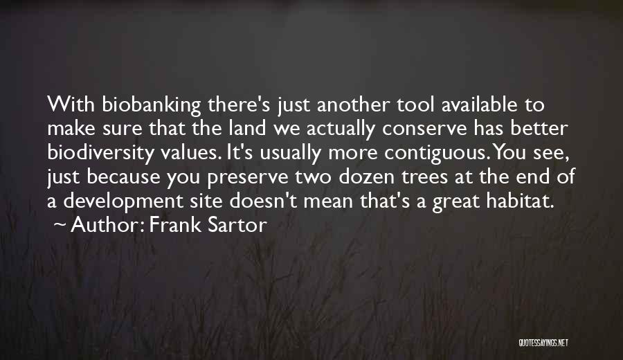 Frank Sartor Quotes: With Biobanking There's Just Another Tool Available To Make Sure That The Land We Actually Conserve Has Better Biodiversity Values.