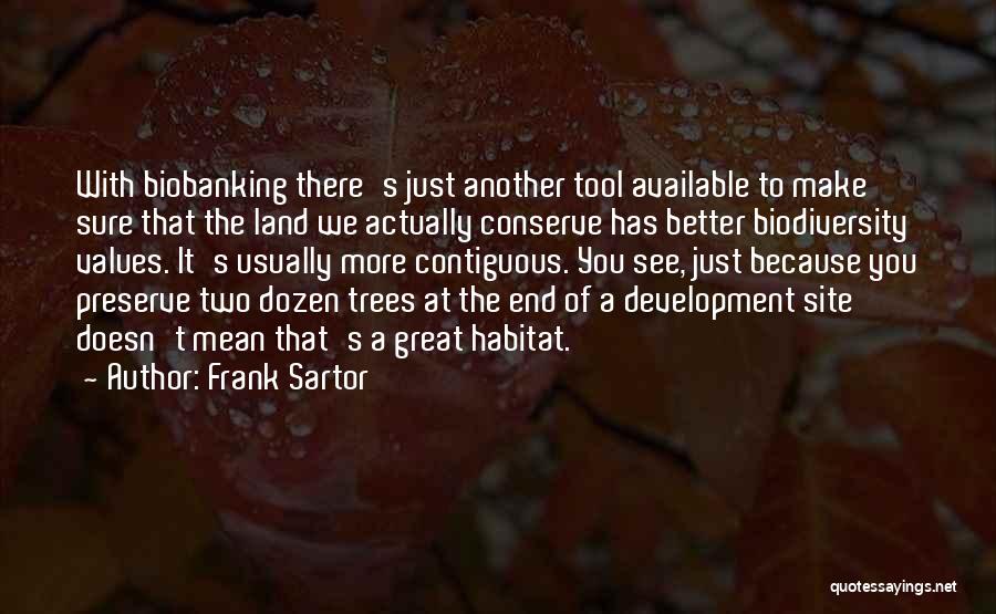 Frank Sartor Quotes: With Biobanking There's Just Another Tool Available To Make Sure That The Land We Actually Conserve Has Better Biodiversity Values.