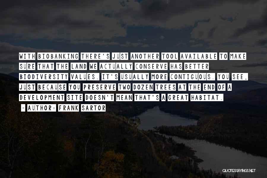 Frank Sartor Quotes: With Biobanking There's Just Another Tool Available To Make Sure That The Land We Actually Conserve Has Better Biodiversity Values.