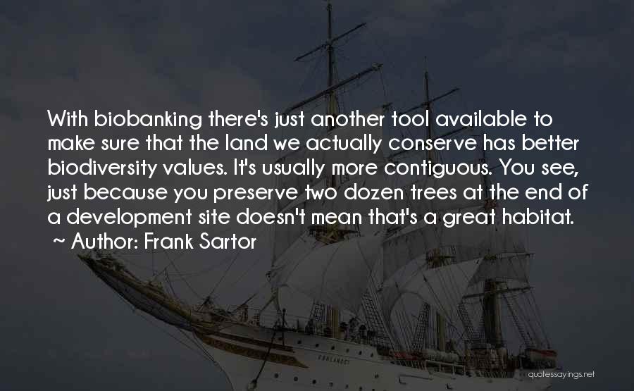 Frank Sartor Quotes: With Biobanking There's Just Another Tool Available To Make Sure That The Land We Actually Conserve Has Better Biodiversity Values.