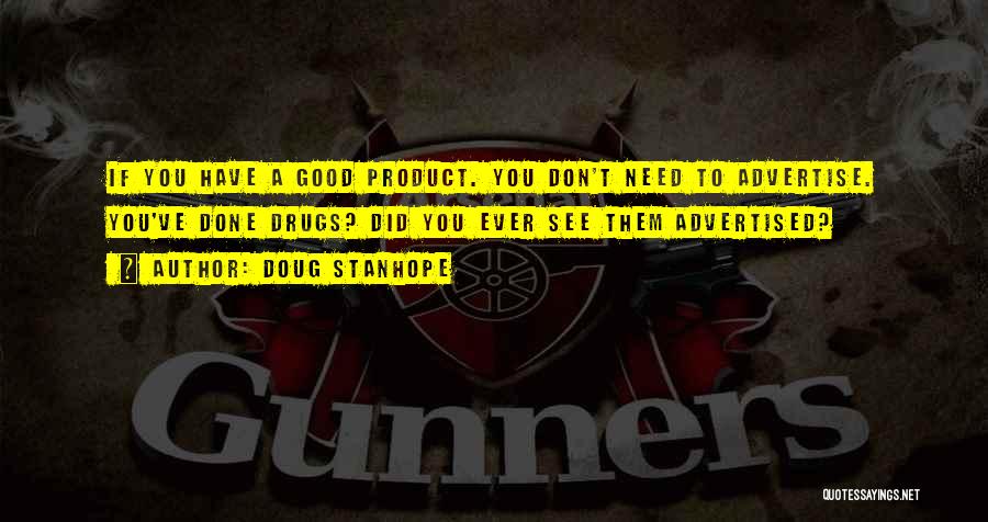 Doug Stanhope Quotes: If You Have A Good Product. You Don't Need To Advertise. You've Done Drugs? Did You Ever See Them Advertised?