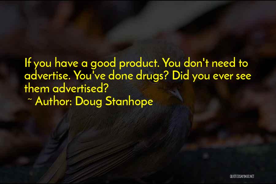 Doug Stanhope Quotes: If You Have A Good Product. You Don't Need To Advertise. You've Done Drugs? Did You Ever See Them Advertised?