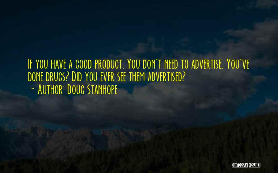 Doug Stanhope Quotes: If You Have A Good Product. You Don't Need To Advertise. You've Done Drugs? Did You Ever See Them Advertised?