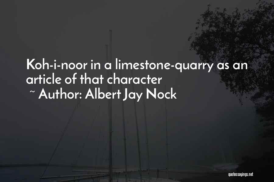 Albert Jay Nock Quotes: Koh-i-noor In A Limestone-quarry As An Article Of That Character