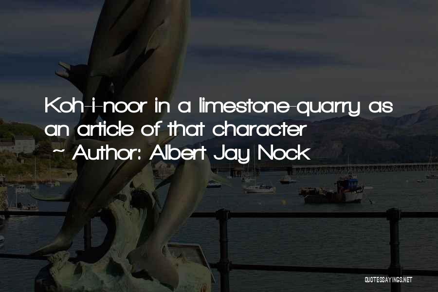 Albert Jay Nock Quotes: Koh-i-noor In A Limestone-quarry As An Article Of That Character