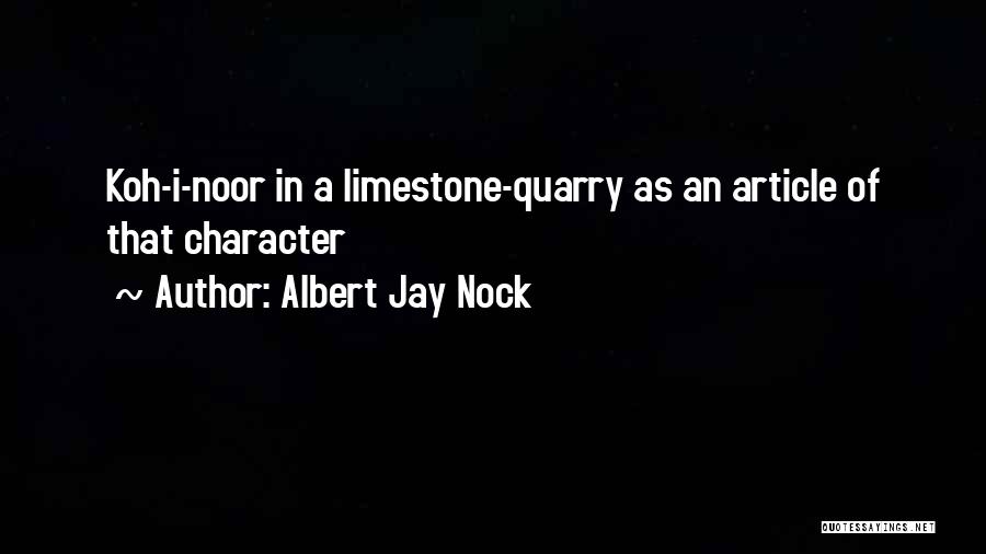 Albert Jay Nock Quotes: Koh-i-noor In A Limestone-quarry As An Article Of That Character