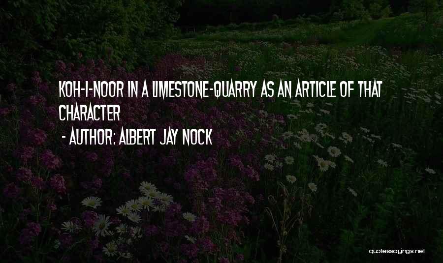 Albert Jay Nock Quotes: Koh-i-noor In A Limestone-quarry As An Article Of That Character