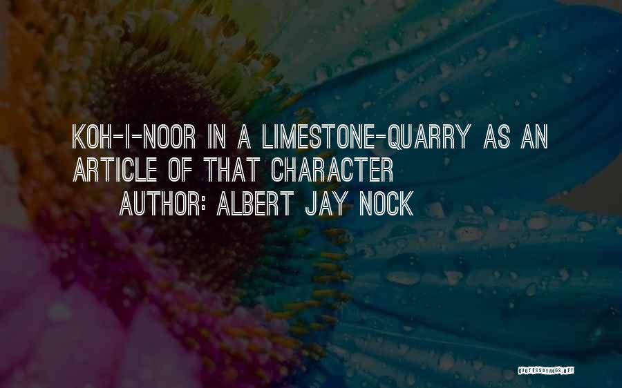 Albert Jay Nock Quotes: Koh-i-noor In A Limestone-quarry As An Article Of That Character