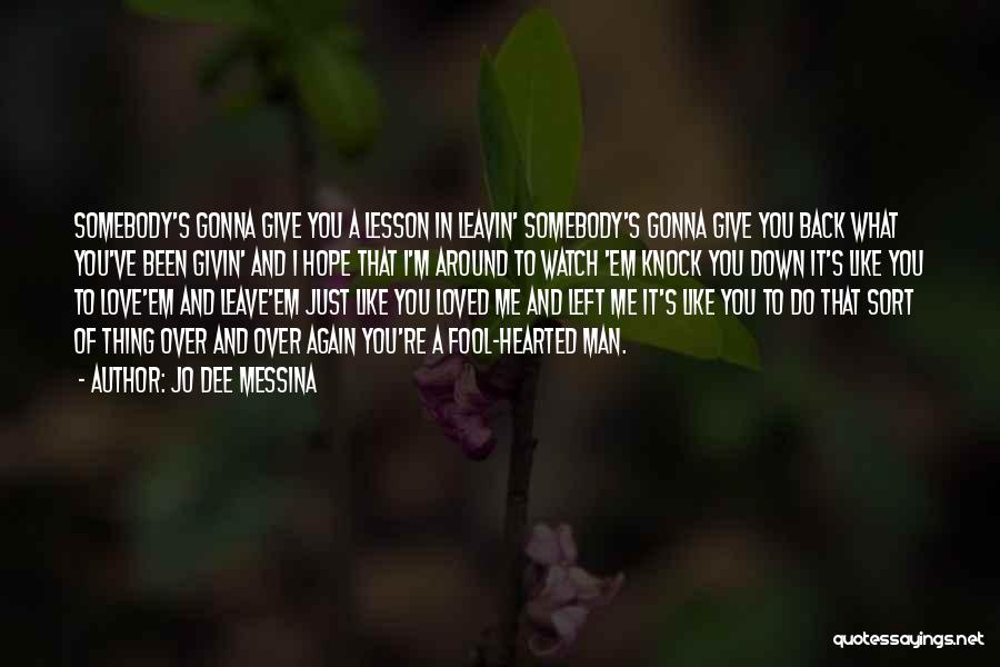 Jo Dee Messina Quotes: Somebody's Gonna Give You A Lesson In Leavin' Somebody's Gonna Give You Back What You've Been Givin' And I Hope