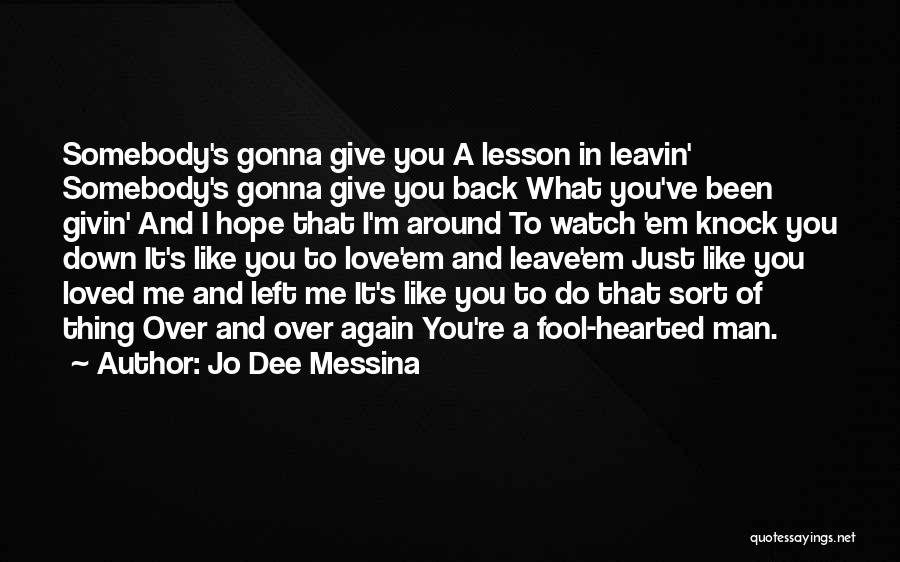 Jo Dee Messina Quotes: Somebody's Gonna Give You A Lesson In Leavin' Somebody's Gonna Give You Back What You've Been Givin' And I Hope