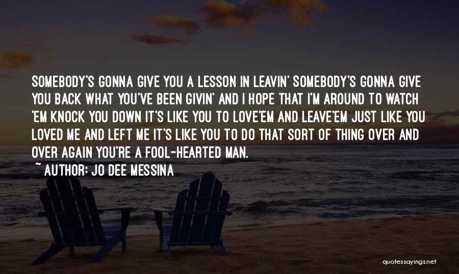 Jo Dee Messina Quotes: Somebody's Gonna Give You A Lesson In Leavin' Somebody's Gonna Give You Back What You've Been Givin' And I Hope