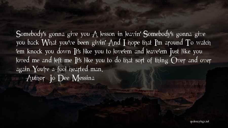 Jo Dee Messina Quotes: Somebody's Gonna Give You A Lesson In Leavin' Somebody's Gonna Give You Back What You've Been Givin' And I Hope