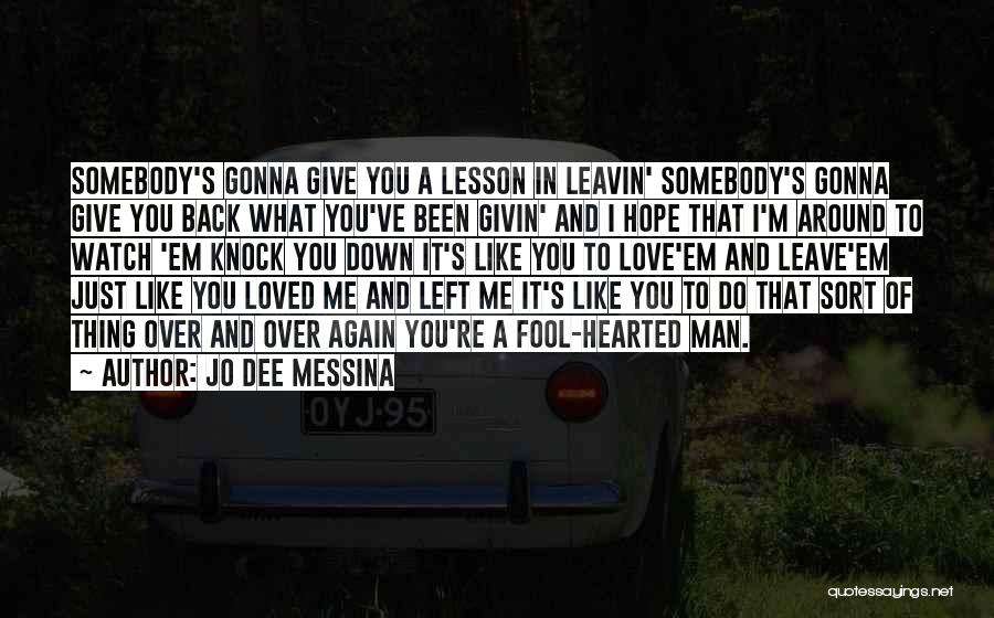 Jo Dee Messina Quotes: Somebody's Gonna Give You A Lesson In Leavin' Somebody's Gonna Give You Back What You've Been Givin' And I Hope