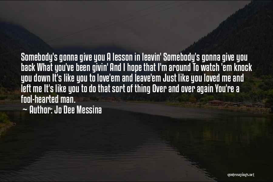 Jo Dee Messina Quotes: Somebody's Gonna Give You A Lesson In Leavin' Somebody's Gonna Give You Back What You've Been Givin' And I Hope