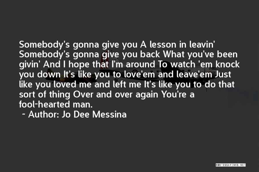 Jo Dee Messina Quotes: Somebody's Gonna Give You A Lesson In Leavin' Somebody's Gonna Give You Back What You've Been Givin' And I Hope