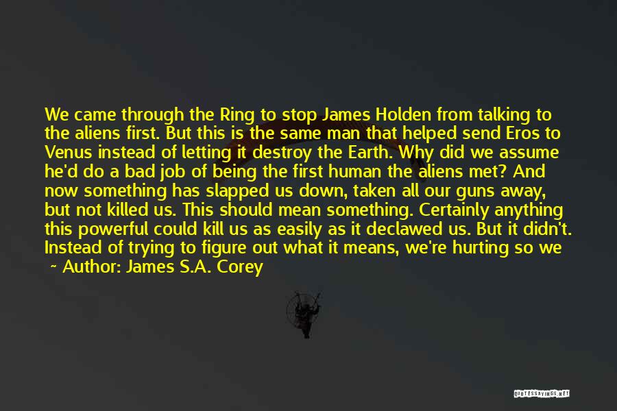 James S.A. Corey Quotes: We Came Through The Ring To Stop James Holden From Talking To The Aliens First. But This Is The Same