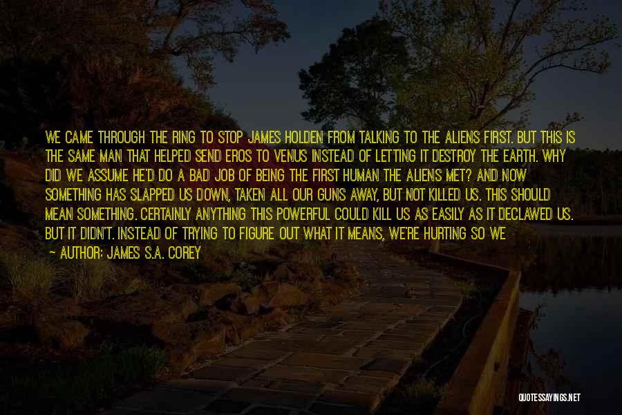 James S.A. Corey Quotes: We Came Through The Ring To Stop James Holden From Talking To The Aliens First. But This Is The Same