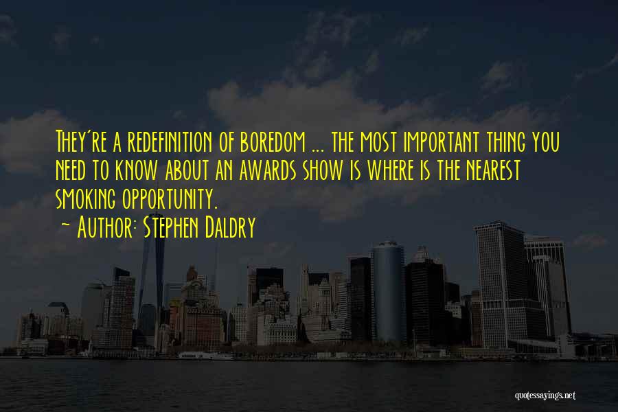 Stephen Daldry Quotes: They're A Redefinition Of Boredom ... The Most Important Thing You Need To Know About An Awards Show Is Where