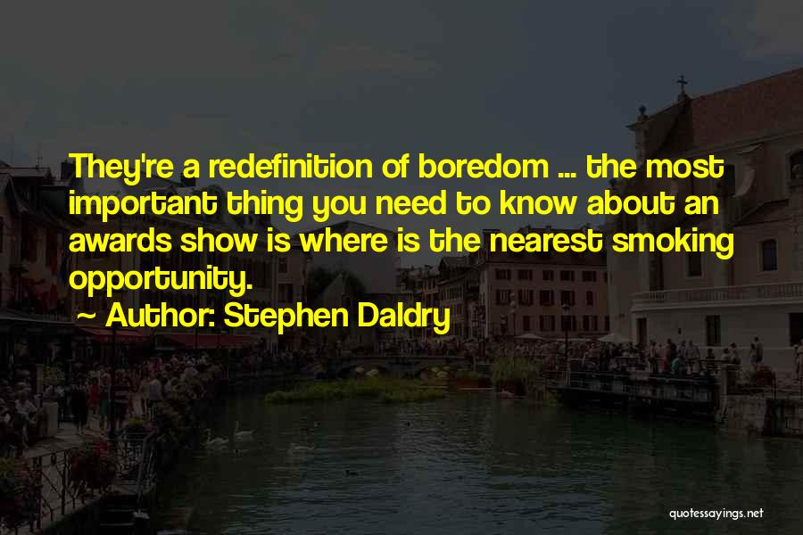 Stephen Daldry Quotes: They're A Redefinition Of Boredom ... The Most Important Thing You Need To Know About An Awards Show Is Where