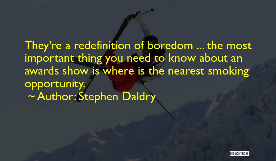 Stephen Daldry Quotes: They're A Redefinition Of Boredom ... The Most Important Thing You Need To Know About An Awards Show Is Where