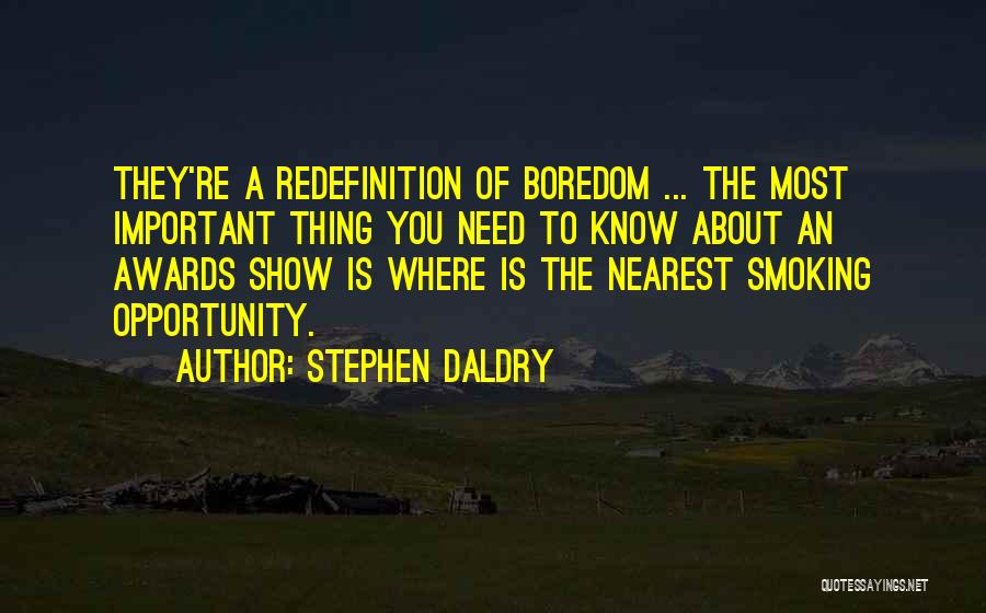 Stephen Daldry Quotes: They're A Redefinition Of Boredom ... The Most Important Thing You Need To Know About An Awards Show Is Where