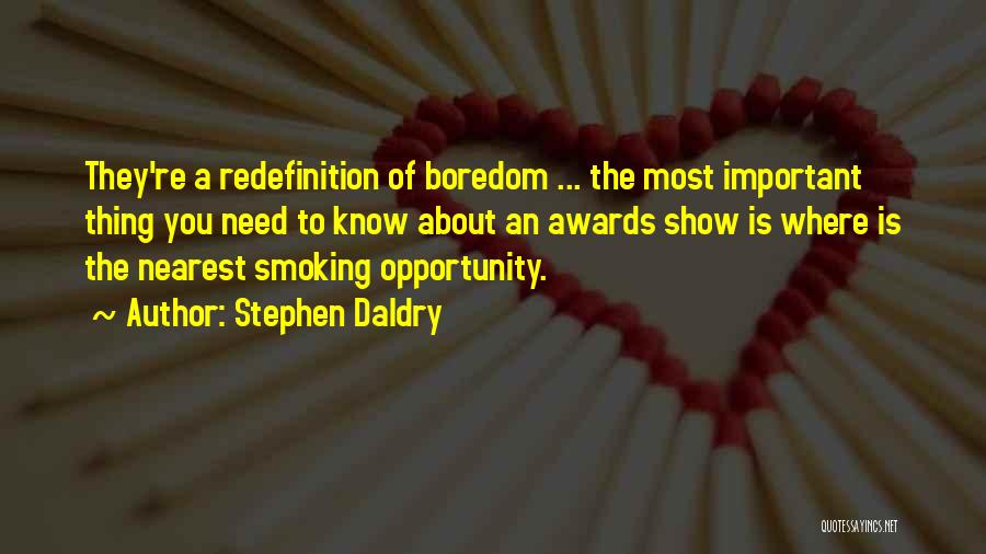 Stephen Daldry Quotes: They're A Redefinition Of Boredom ... The Most Important Thing You Need To Know About An Awards Show Is Where