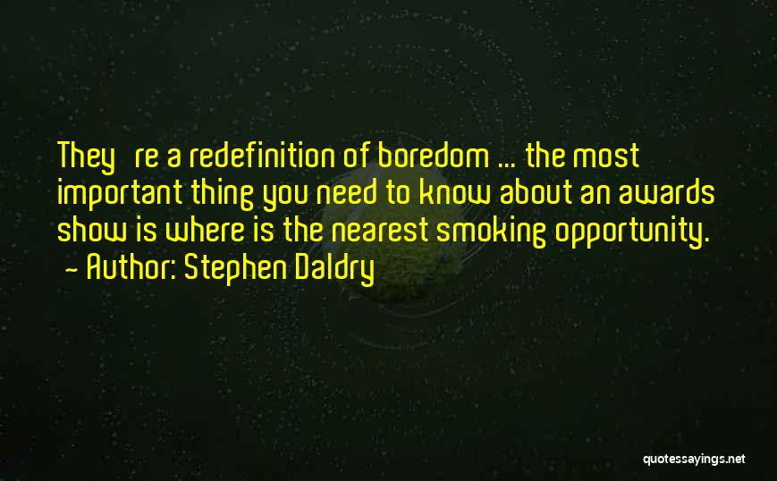 Stephen Daldry Quotes: They're A Redefinition Of Boredom ... The Most Important Thing You Need To Know About An Awards Show Is Where