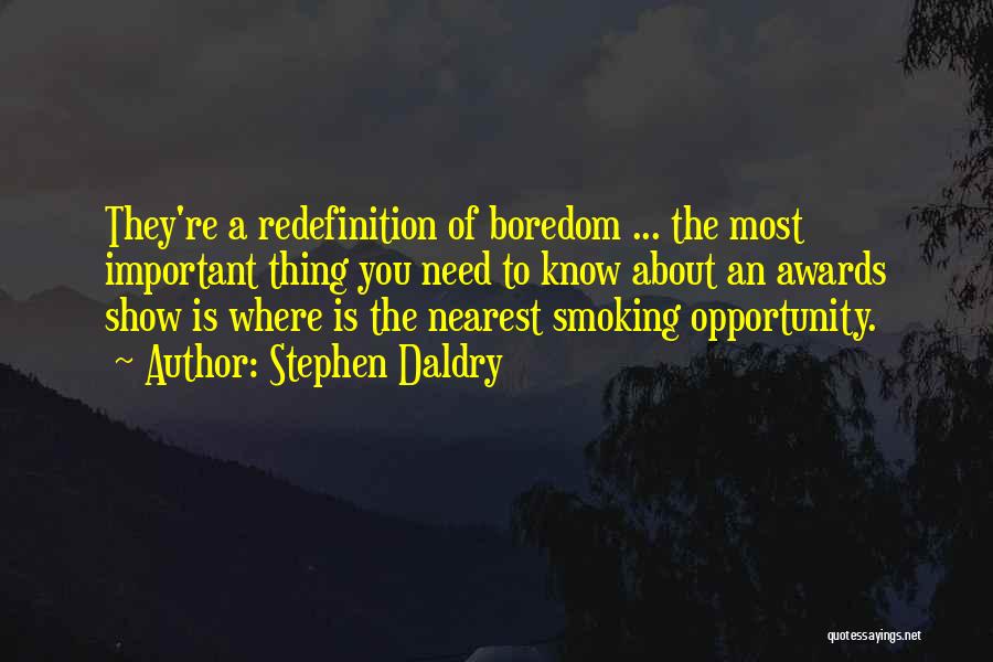 Stephen Daldry Quotes: They're A Redefinition Of Boredom ... The Most Important Thing You Need To Know About An Awards Show Is Where