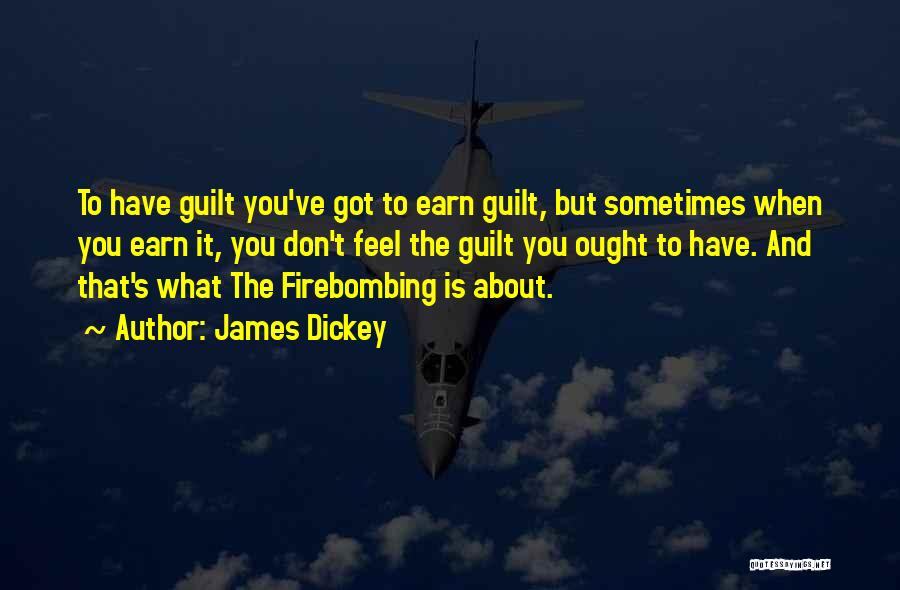 James Dickey Quotes: To Have Guilt You've Got To Earn Guilt, But Sometimes When You Earn It, You Don't Feel The Guilt You