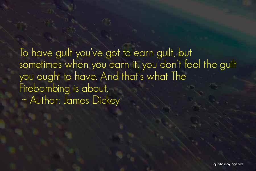 James Dickey Quotes: To Have Guilt You've Got To Earn Guilt, But Sometimes When You Earn It, You Don't Feel The Guilt You