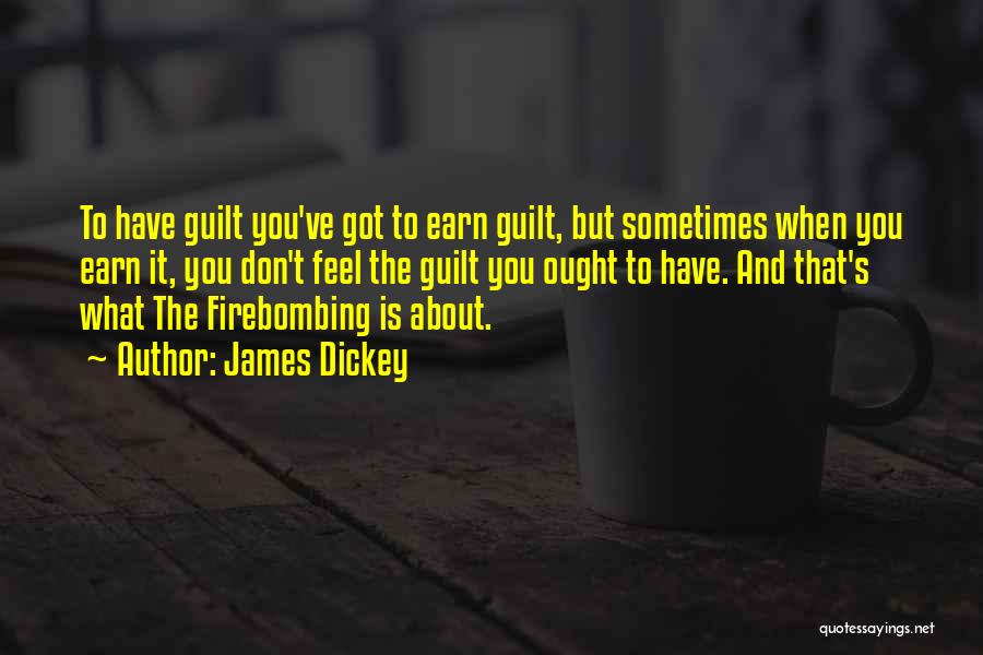 James Dickey Quotes: To Have Guilt You've Got To Earn Guilt, But Sometimes When You Earn It, You Don't Feel The Guilt You
