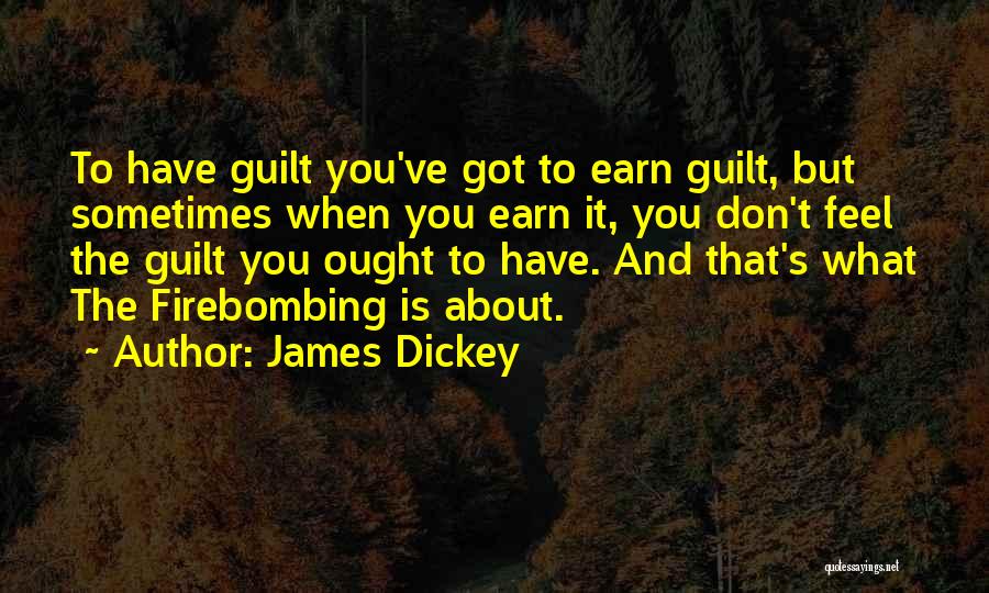 James Dickey Quotes: To Have Guilt You've Got To Earn Guilt, But Sometimes When You Earn It, You Don't Feel The Guilt You