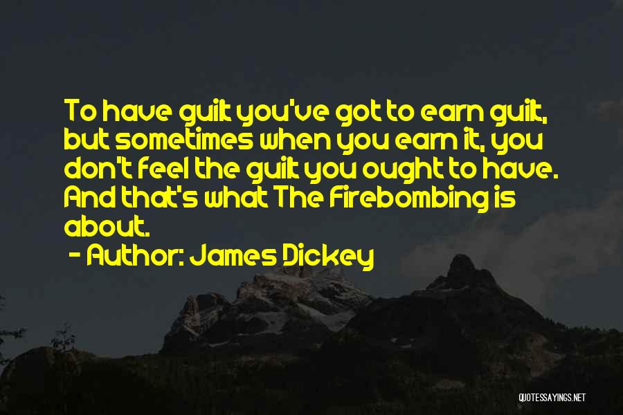 James Dickey Quotes: To Have Guilt You've Got To Earn Guilt, But Sometimes When You Earn It, You Don't Feel The Guilt You