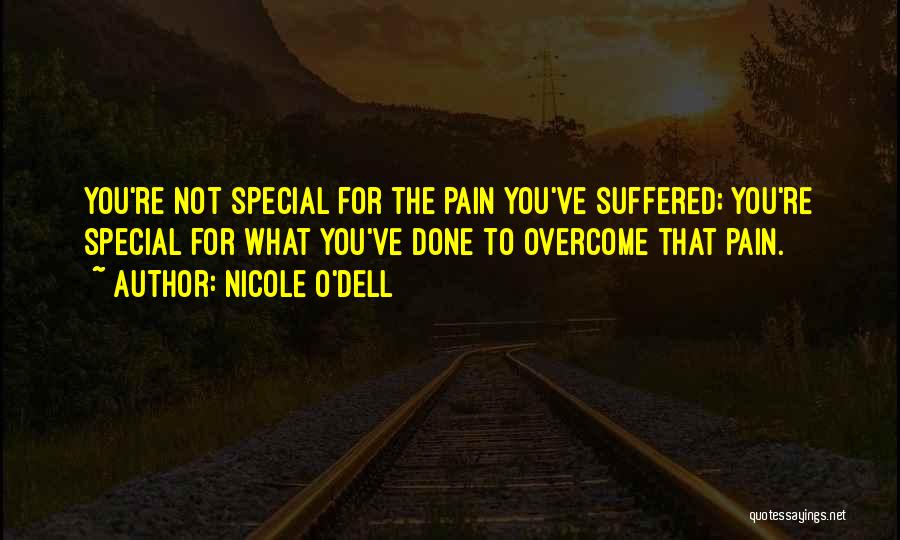 Nicole O'Dell Quotes: You're Not Special For The Pain You've Suffered; You're Special For What You've Done To Overcome That Pain.