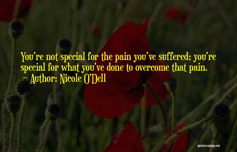 Nicole O'Dell Quotes: You're Not Special For The Pain You've Suffered; You're Special For What You've Done To Overcome That Pain.