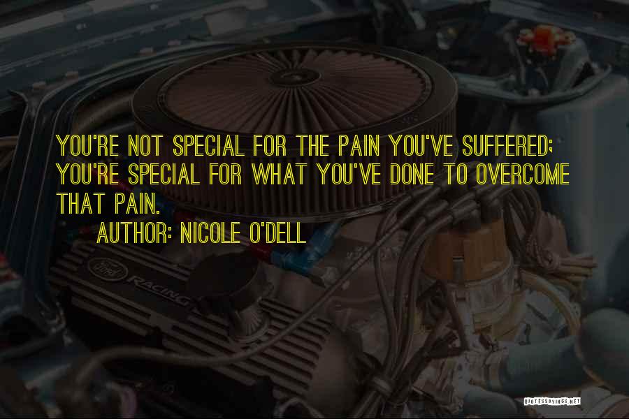 Nicole O'Dell Quotes: You're Not Special For The Pain You've Suffered; You're Special For What You've Done To Overcome That Pain.