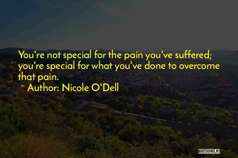 Nicole O'Dell Quotes: You're Not Special For The Pain You've Suffered; You're Special For What You've Done To Overcome That Pain.