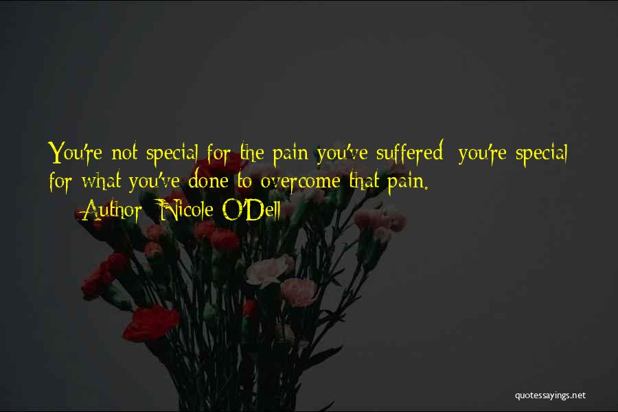 Nicole O'Dell Quotes: You're Not Special For The Pain You've Suffered; You're Special For What You've Done To Overcome That Pain.